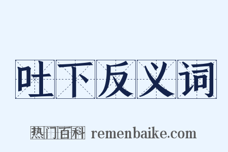 吐下反义词是什么意思的图片